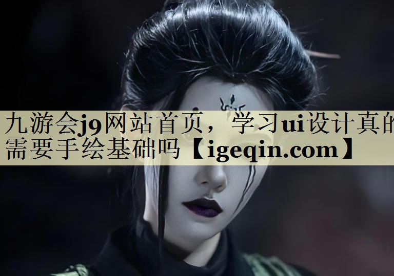 南宫28NG网站首页，学习ui设计真的需要手绘基础吗